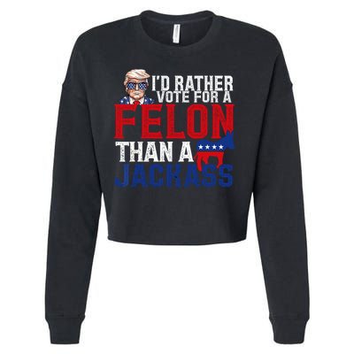 Id Rather Vote For A Felon Than A Jackass Trump 2024 Cropped Pullover Crew