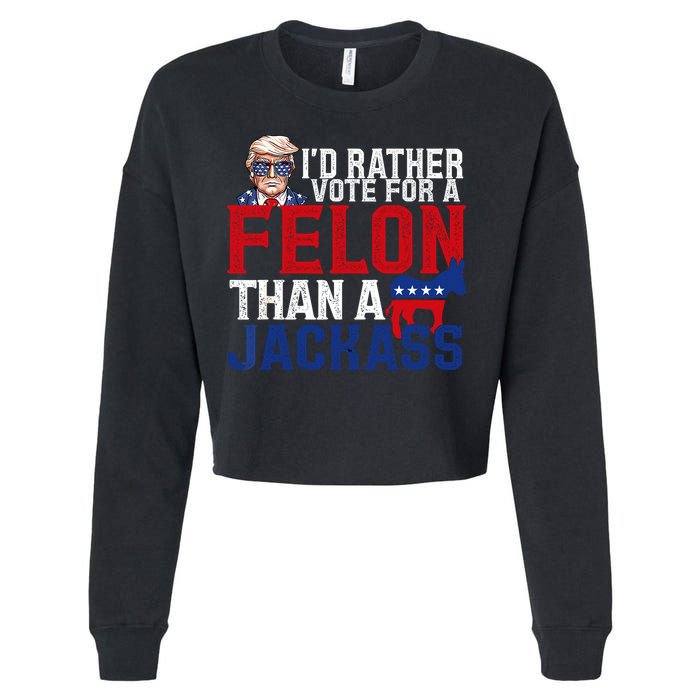 Id Rather Vote For A Felon Than A Jackass Trump 2024 Cropped Pullover Crew