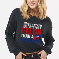 Id Rather Vote For A Felon Than A Jackass Trump 2024 Cropped Pullover Crew