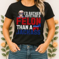 Id Rather Vote For A Felon Than A Jackass Trump 2024 Womens T-Shirt