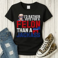 Id Rather Vote For A Felon Than A Jackass Trump 2024 Womens T-Shirt