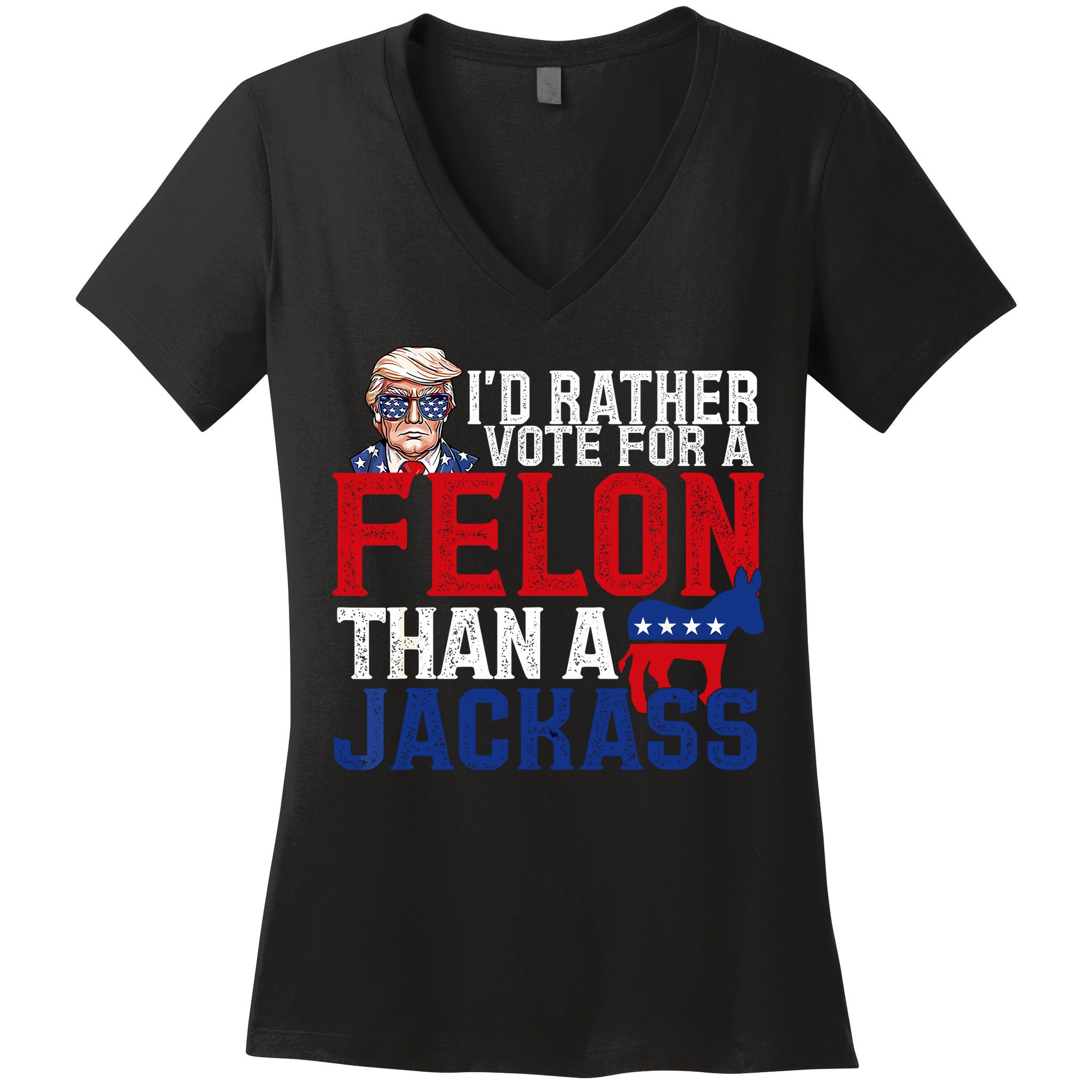 Id Rather Vote For A Felon Than A Jackass Trump 2024 Women's V-Neck T-Shirt