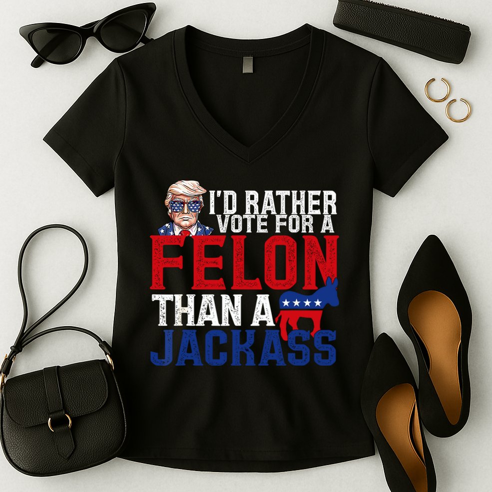 Id Rather Vote For A Felon Than A Jackass Trump 2024 Women's V-Neck T-Shirt