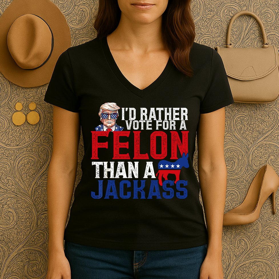 Id Rather Vote For A Felon Than A Jackass Trump 2024 Women's V-Neck T-Shirt