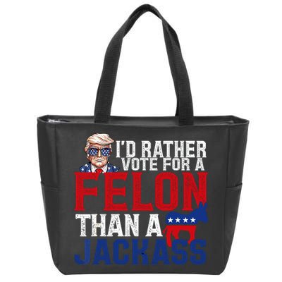 Id Rather Vote For A Felon Than A Jackass Trump 2024 Zip Tote Bag