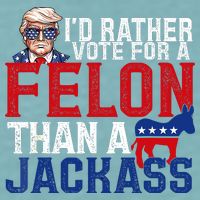 Id Rather Vote For A Felon Than A Jackass Trump 2024 Sueded Cloud Jersey T-Shirt