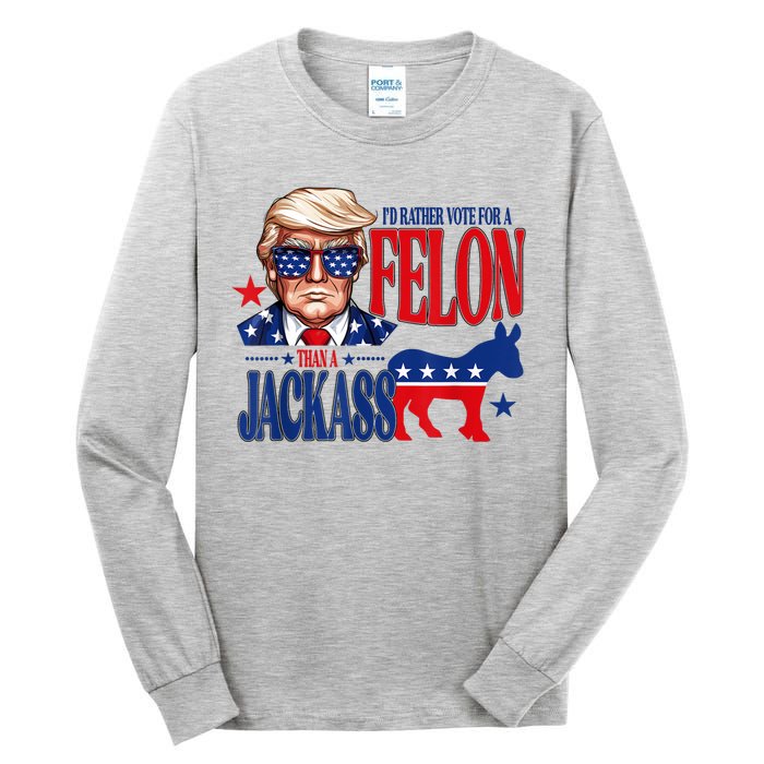 ID Rather Vote For A Felon Than Jackass Support Trump 2024 Tall Long Sleeve T-Shirt