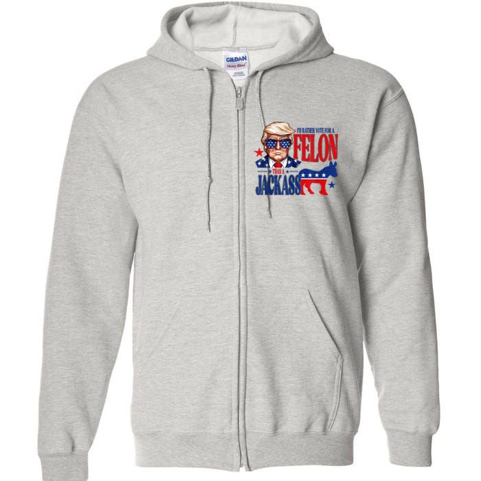 ID Rather Vote For A Felon Than Jackass Support Trump 2024 Full Zip Hoodie