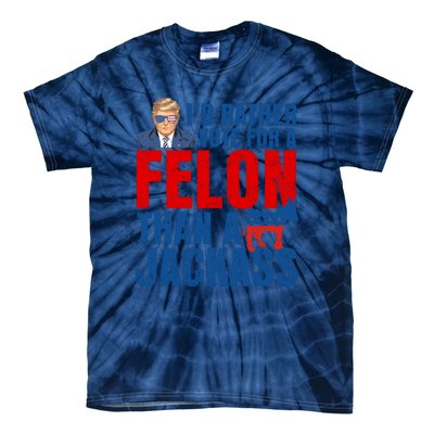 Id Rather Vote For A Felon Than A Jackass Trump 2024 Tie-Dye T-Shirt