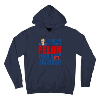 Id Rather Vote For A Felon Than A Jackass Trump 2024 Tall Hoodie