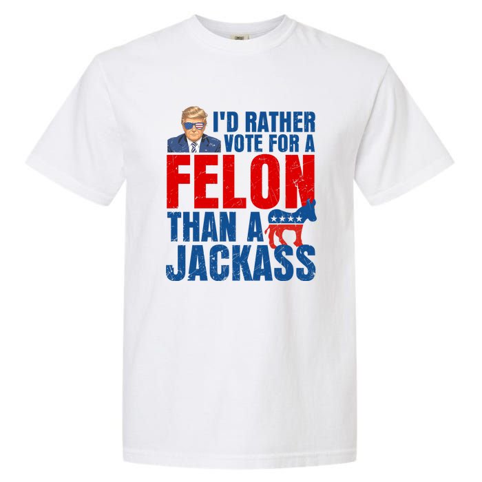 Id Rather Vote For A Felon Than A Jackass Trump 2024 Garment-Dyed Heavyweight T-Shirt