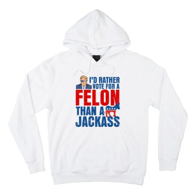 Id Rather Vote For A Felon Than A Jackass Trump 2024 Hoodie