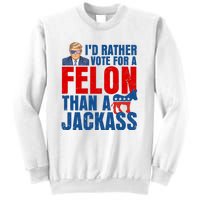 Id Rather Vote For A Felon Than A Jackass Trump 2024 Sweatshirt