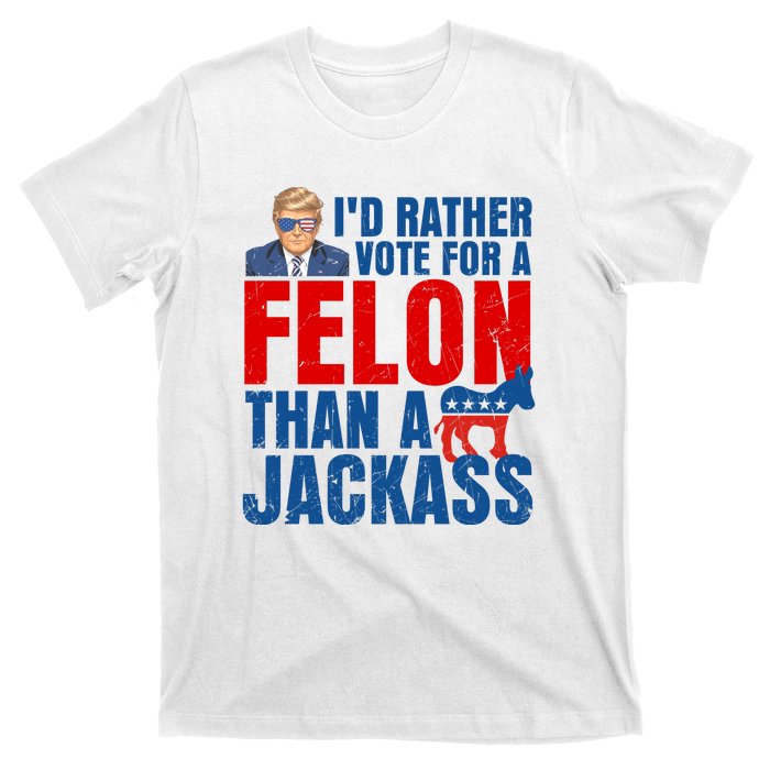 Id Rather Vote For A Felon Than A Jackass Trump 2024 T-Shirt