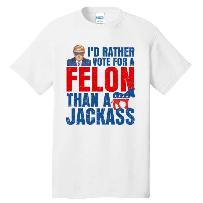 Id Rather Vote For A Felon Than A Jackass Trump 2024 Tall T-Shirt