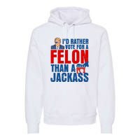 Id Rather Vote For A Felon Than A Jackass Trump 2024 Premium Hoodie