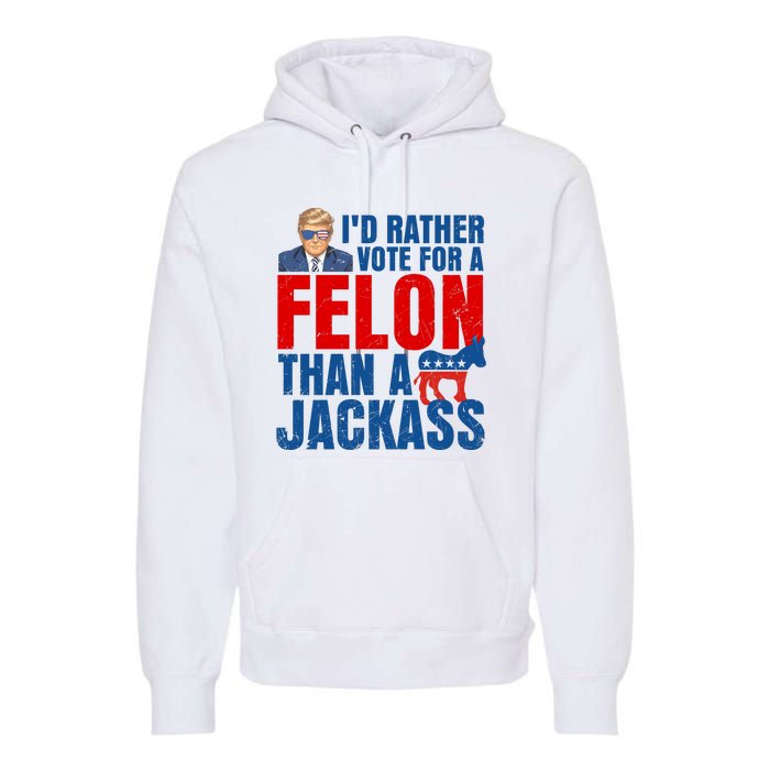 Id Rather Vote For A Felon Than A Jackass Trump 2024 Premium Hoodie