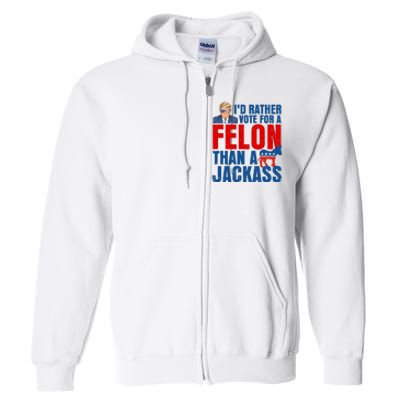 Id Rather Vote For A Felon Than A Jackass Trump 2024 Full Zip Hoodie