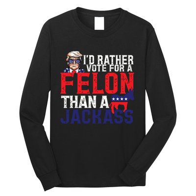 Id Rather Vote For A Felon Than A Jackass Trump America Long Sleeve Shirt