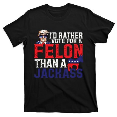 Id Rather Vote For A Felon Than A Jackass Trump America T-Shirt