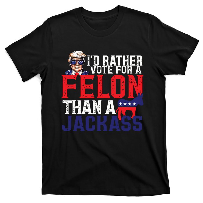 Id Rather Vote For A Felon Than A Jackass Trump America T-Shirt