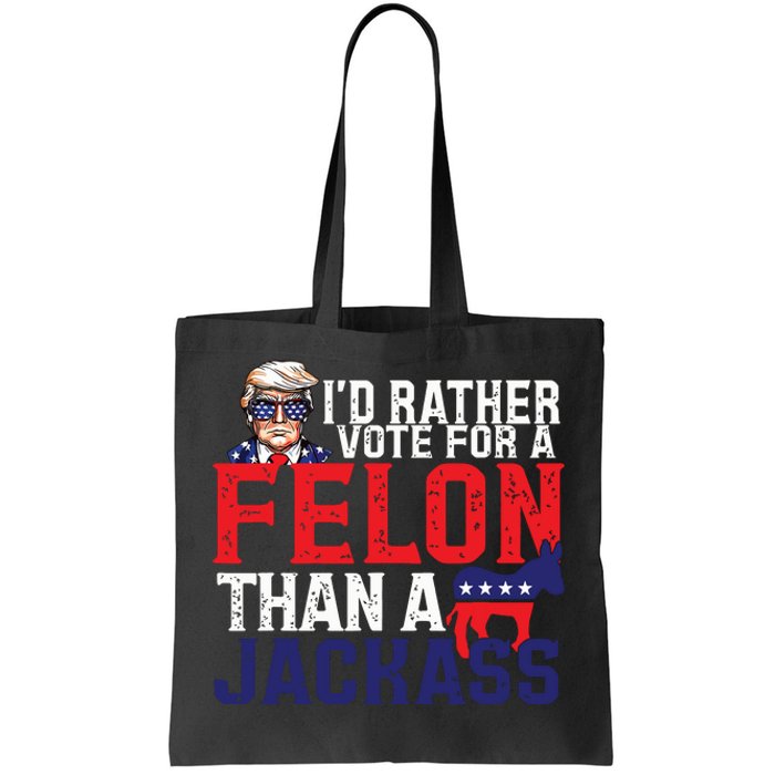 Id Rather Vote For A Felon Than A Jackass Trump America Tote Bag