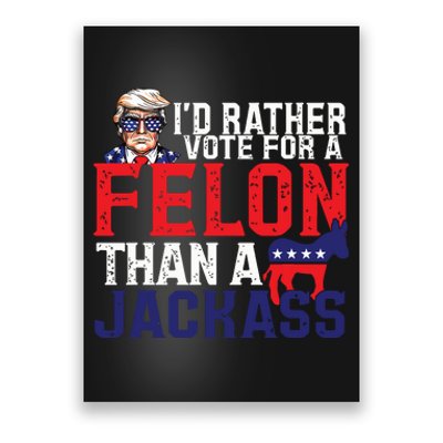 Id Rather Vote For A Felon Than A Jackass Trump America Poster