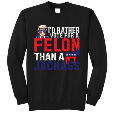 Id Rather Vote For A Felon Than A Jackass Trump America Tall Sweatshirt