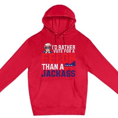 Id Rather Vote For A Felon Than A Jackass Trump America Premium Pullover Hoodie