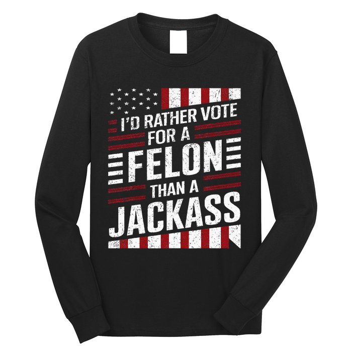 ID Rather Vote For A Felon Than A Jackass Trump America Long Sleeve Shirt