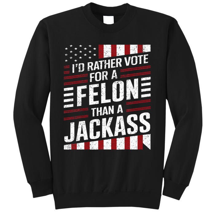 ID Rather Vote For A Felon Than A Jackass Trump America Sweatshirt