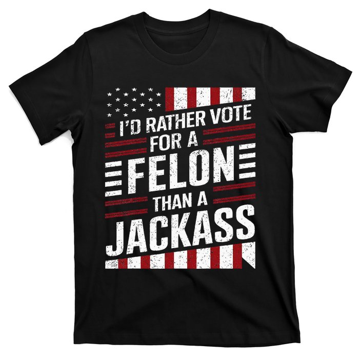 ID Rather Vote For A Felon Than A Jackass Trump America T-Shirt