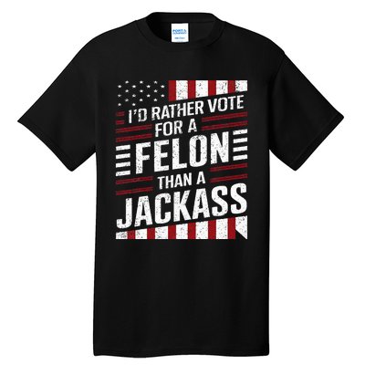 ID Rather Vote For A Felon Than A Jackass Trump America Tall T-Shirt