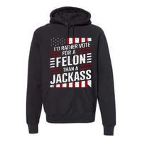 ID Rather Vote For A Felon Than A Jackass Trump America Premium Hoodie