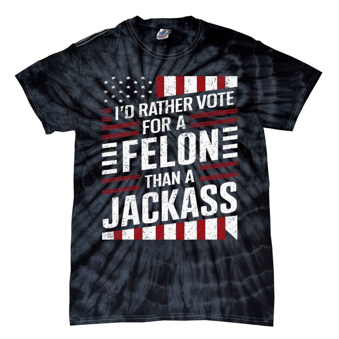 ID Rather Vote For A Felon Than A Jackass Trump America Tie-Dye T-Shirt