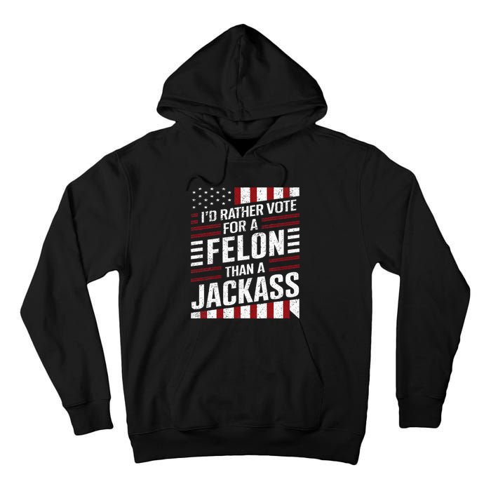 ID Rather Vote For A Felon Than A Jackass Trump America Tall Hoodie