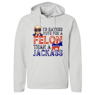 ID Rather Vote For A Felon Than A Jackass Trump Conviction Performance Fleece Hoodie