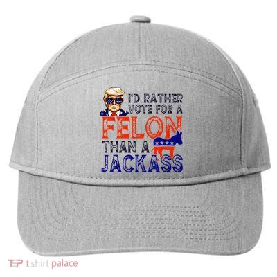 ID Rather Vote For A Felon Than A Jackass Trump Conviction 7-Panel Snapback Hat
