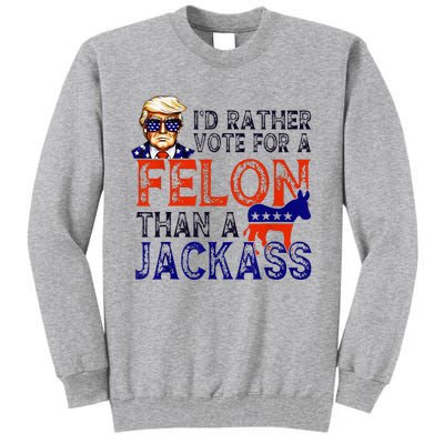 ID Rather Vote For A Felon Than A Jackass Trump Conviction Tall Sweatshirt