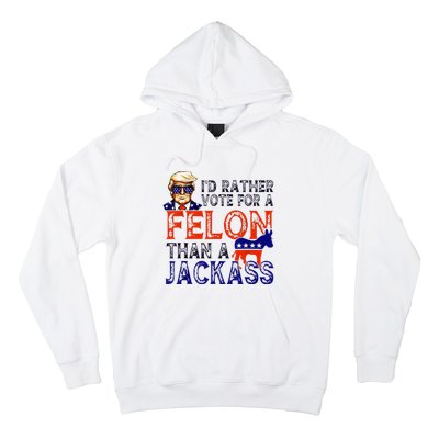 ID Rather Vote For A Felon Than A Jackass Trump Conviction Hoodie