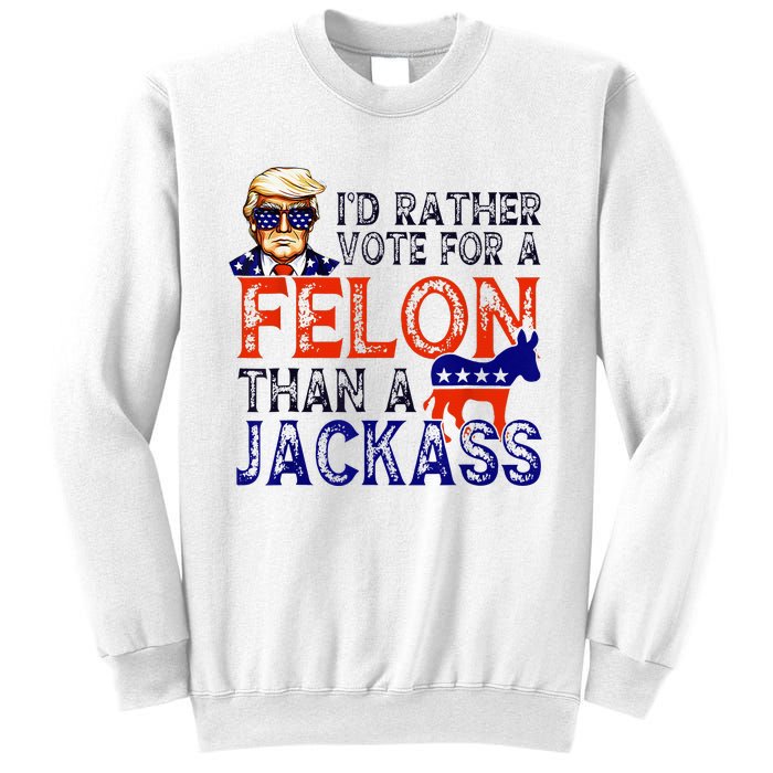 ID Rather Vote For A Felon Than A Jackass Trump Conviction Sweatshirt