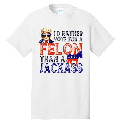 ID Rather Vote For A Felon Than A Jackass Trump Conviction Tall T-Shirt