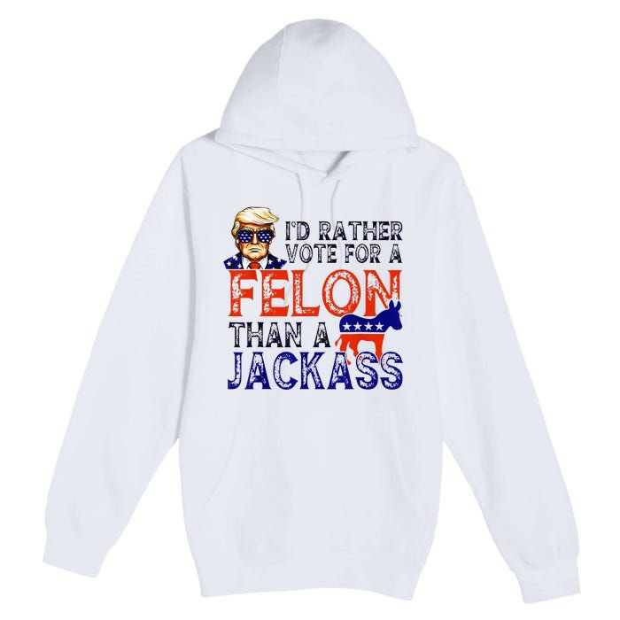 ID Rather Vote For A Felon Than A Jackass Trump Conviction Premium Pullover Hoodie