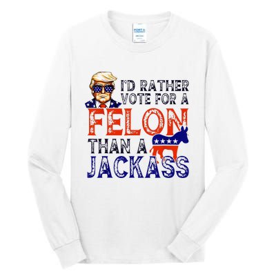 ID Rather Vote For A Felon Than A Jackass Trump Conviction Tall Long Sleeve T-Shirt