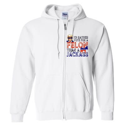 ID Rather Vote For A Felon Than A Jackass Trump Conviction Full Zip Hoodie