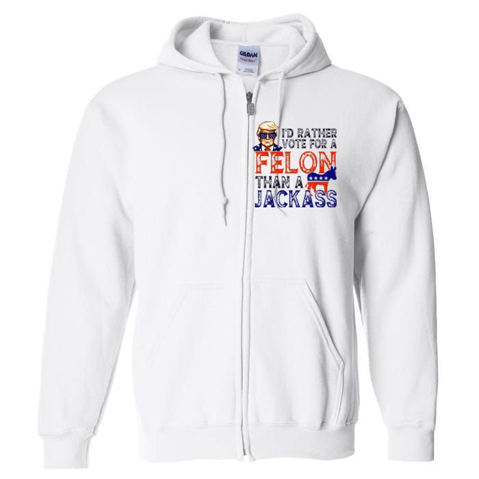 ID Rather Vote For A Felon Than A Jackass Trump Conviction Full Zip Hoodie