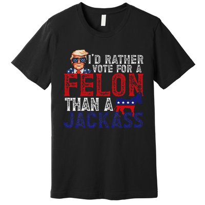 ID Rather Vote For Felon Than A Jackass Funny Trump 2024 Premium T-Shirt