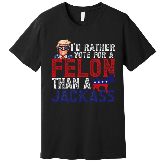 ID Rather Vote For Felon Than A Jackass Funny Trump 2024 Premium T-Shirt