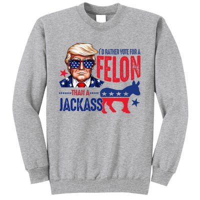 ID Rather Vote For Felon Than A Jackass Tall Sweatshirt