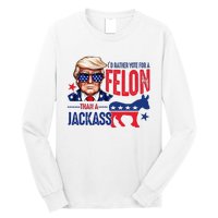 ID Rather Vote For Felon Than A Jackass Long Sleeve Shirt